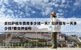 去拉薩租車費(fèi)用多少錢一天？拉薩租車一天多少錢?要交押金嗎