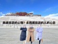 西藏旅游的心理？去西藏旅游的人的心態