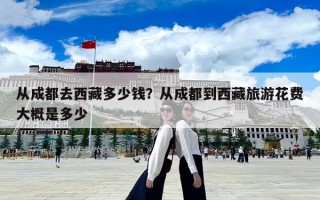 從成都去西藏多少錢？從成都到西藏旅游花費(fèi)大概是多少