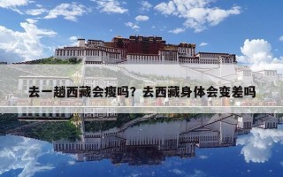 去一趟西藏會(huì)瘦嗎？去西藏身體會(huì)變差嗎