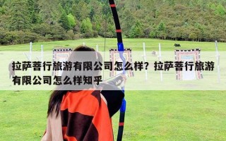 拉薩菩行旅游有限公司怎么樣？拉薩菩行旅游有限公司怎么樣知乎