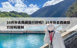 10月份去西藏旅行好嗎？10月份去西藏旅行好嗎視頻