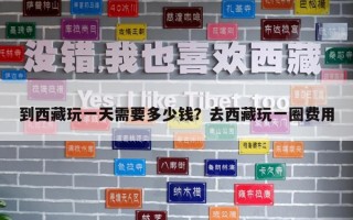 到西藏玩一天需要多少錢？去西藏玩一圈費用