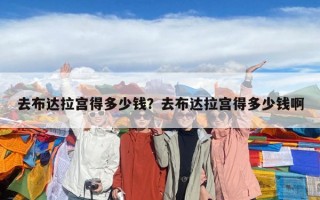 去布達拉宮得多少錢？去布達拉宮得多少錢啊