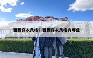 西藏穿衣風(fēng)格？西藏穿衣風(fēng)格有哪些