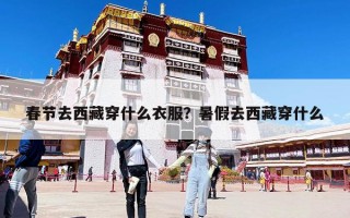 春節去西藏穿什么衣服？暑假去西藏穿什么