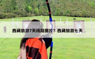 西藏旅游7天線路圖片？西藏旅游七天
