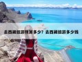 去西藏旅游預算多少？去西藏旅游多少錢