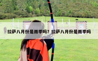 拉薩八月份是雨季嗎？拉薩八月份是雨季嗎