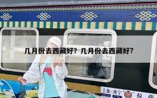 幾月份去西藏好？幾月份去西藏好?