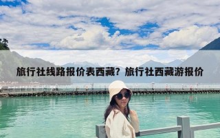 旅行社線路報價表西藏？旅行社西藏游報價