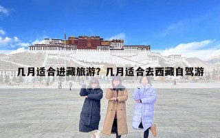 幾月適合進(jìn)藏旅游？幾月適合去西藏自駕游