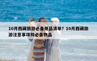 10月西藏旅游必備用品清單？10月西藏旅游注意事項和必備物品