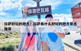 拉薩好玩的地方？拉薩有什么好玩的地方景點(diǎn)推薦