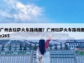 廣州去拉薩火車路線圖？廣州拉薩火車路線圖z265