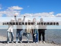 10月西藏真實(shí)風(fēng)景視頻？10月的西藏景色