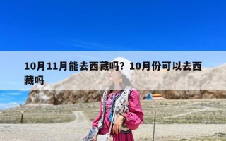 10月11月能去西藏嗎？10月份可以去西藏嗎