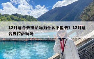 12月適合去拉薩嗎為什么不能去？12月適合去拉薩玩嗎
