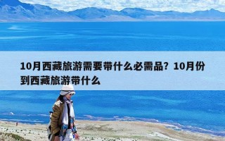 10月西藏旅游需要帶什么必需品？10月份到西藏旅游帶什么