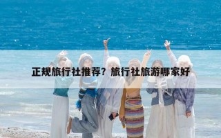 正規旅行社推薦？旅行社旅游哪家好
