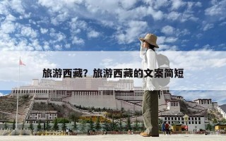 旅游西藏？旅游西藏的文案簡短