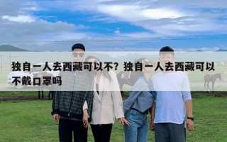 獨自一人去西藏可以不？獨自一人去西藏可以不戴口罩嗎