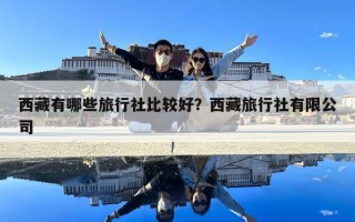 西藏有哪些旅行社比較好？西藏旅行社有限公司