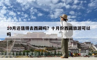 10月還值得去西藏嗎？十月份西藏旅游可以嗎