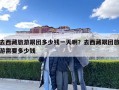 去西藏旅游跟團(tuán)多少錢一天??？去西藏跟團(tuán)旅游需要多少錢