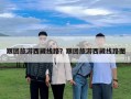跟團(tuán)旅游西藏線路？跟團(tuán)旅游西藏線路圖