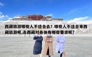 西藏旅游哪些人不適合去？哪些人不適合來西藏旅游呢,去西藏對身體有哪些要求呢?