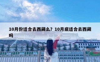 10月份適合去西藏么？10月底適合去西藏嗎
