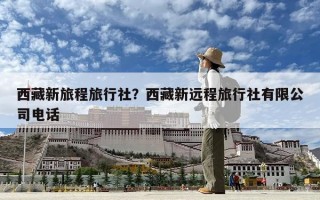 西藏新旅程旅行社？西藏新遠程旅行社有限公司電話