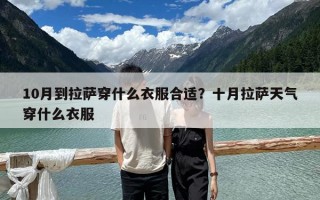 10月到拉薩穿什么衣服合適？十月拉薩天氣穿什么衣服