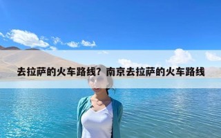 去拉薩的火車路線？南京去拉薩的火車路線