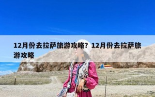 12月份去拉薩旅游攻略？12月份去拉薩旅游攻略