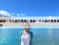 西藏一個人旅行費用？西藏一個人旅行費用多少