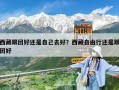 西藏跟團好還是自己去好？西藏自由行還是跟團好