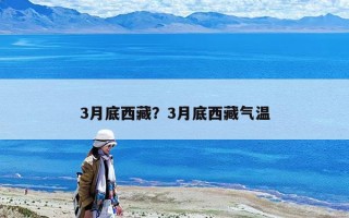 3月底西藏？3月底西藏氣溫