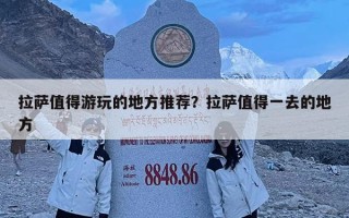 拉薩值得游玩的地方推薦？拉薩值得一去的地方