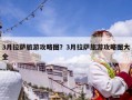 3月拉薩旅游攻略圖？3月拉薩旅游攻略圖大全