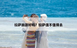 拉薩旅游好嗎？拉薩值不值得去