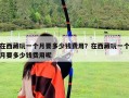 在西藏玩一個(gè)月要多少錢費(fèi)用？在西藏玩一個(gè)月要多少錢費(fèi)用呢