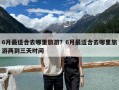 6月最適合去哪里旅游？6月最適合去哪里旅游兩到三天時(shí)間