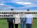 去西藏跟團游還是自由行好？去西藏旅游跟團好還是自由行好