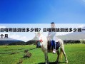 日喀則旅游團多少錢？日喀則旅游團多少錢一個月