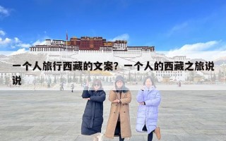 一個(gè)人旅行西藏的文案？一個(gè)人的西藏之旅說(shuō)說(shuō)