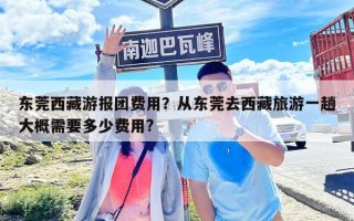 東莞西藏游報團費用？從東莞去西藏旅游一趟大概需要多少費用?