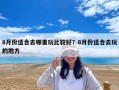 8月份適合去哪里玩比較好？8月份適合去玩的地方