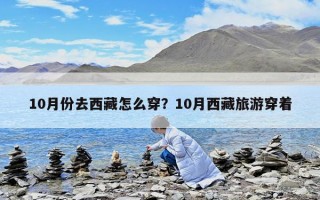 10月份去西藏怎么穿？10月西藏旅游穿著